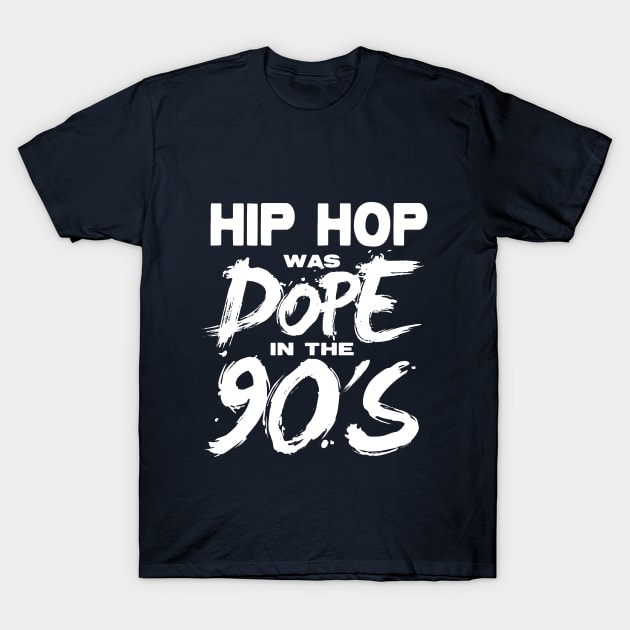 Hip Hop was DOPE in the 90's T-Shirt by Styleuniversal